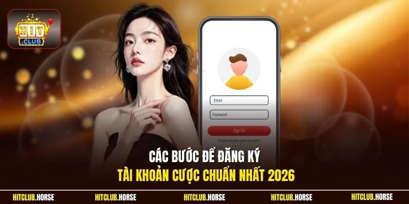 Các bước để đăng ký tài khoản cược chuẩn nhất 2026